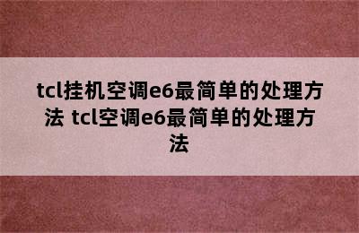 tcl挂机空调e6最简单的处理方法 tcl空调e6最简单的处理方法